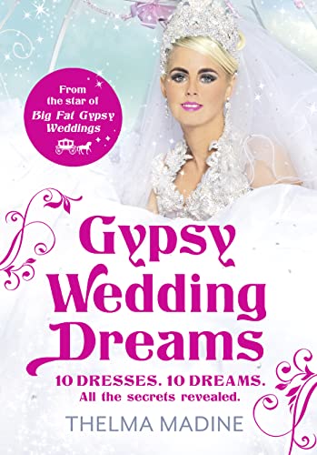 Gypsy Wedding Dreams: 10 Dresses, 10 Dreams, All the Secrets Revealed