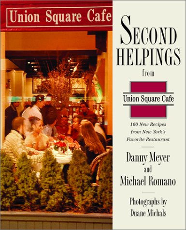 Second Helpings From Union Square Cafe: 160 New Recipes From New York's Favorite Restaurant