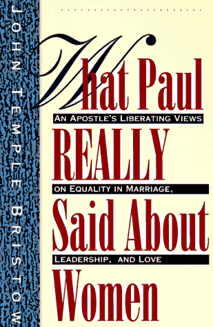 What Paul Really Said About Women: An Apostle's Liberating Views on Equality in Marriage,  Leadership, and Love