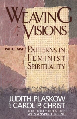 Weaving the Visions: New Patterns in Feminist Spirituality