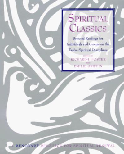 Spiritual Classics: Selected Readings on the Twelve Spiritual Disciplines