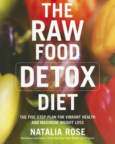 The Raw Food Detox Diet: The Five-Step Plan for Vibrant Health and Maximum Weight Loss