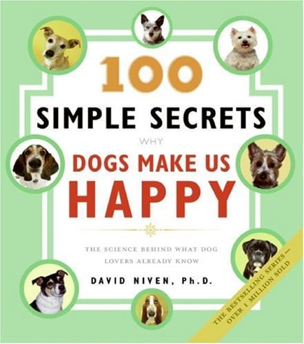 100 Simple Secrets Why Dogs Make Us Happy: The Science Behind What Dog Lovers Already Know