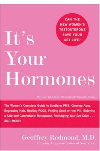 It's Your Hormones: The Women's Complete Guide to Soothing PMS, Clearing Acne, Regrowing Hair, Healng PCOS, Feeling Good on the Pill...