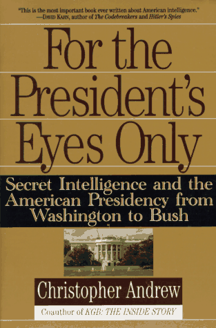 For the President's Eyes Only: Secret Intelligence and the American Presidency from Washington to Bush