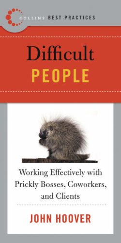 Difficult People: Working Effectively with Prickly Bosses, Coworkers, and Clients (Best Practices)