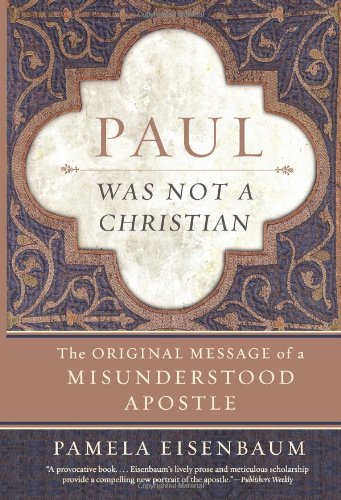 Paul Was Not a Christian: The Original Message of a Misunderstood Apostle