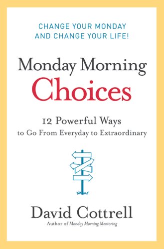 Monday Morning Choices: 12 Powerful Ways to Go from Everyday to Extraordinary