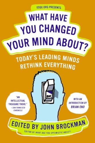 What Have You Changed Your Mind About?: Today's Leading Minds Rethink Everything