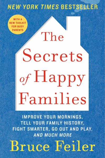 The Secrets of Happy Families:  Improve Your Mornings, Tell Your Family History, Fight Smarter, Go Out and Play, and Much More