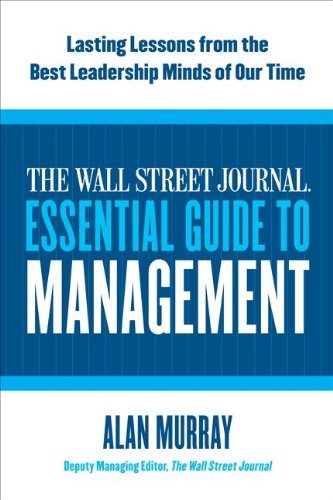 The Wall Street Journal Essential Guide to Management: Lasting Lessons from the Best Leadership Minds of Our Time