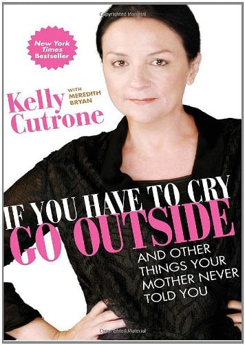 If You Have to Cry, Go Outside: And Other Things Your Mother Never Told You