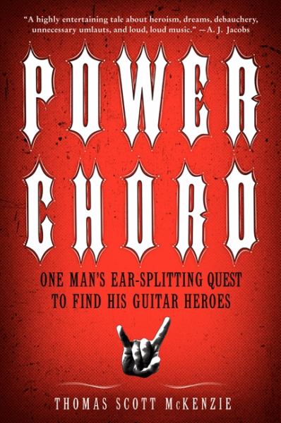 Power Chord: One Man's Ear-Splitting Quest to Find Hsi Guitar Heroes