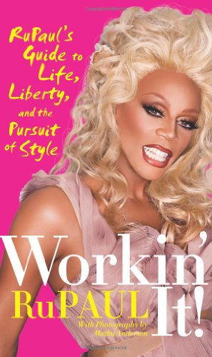 Workin' It!: RuPaul's Guide to Life, Liberty, and the Pursuit o Style