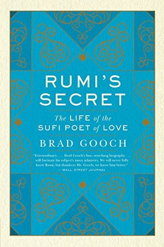 Rumi's Secret: The Life of the Sufi Poet of Love