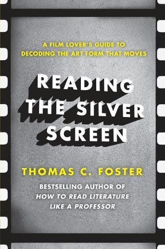 Reading the Silver Screen: A Film Lover's Guide to Decoding the Art Form That Moves
