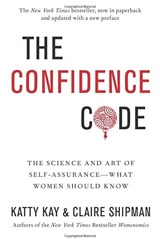 The Confidence Code: The Science and Art of Self-Assurance - What Women Should Know