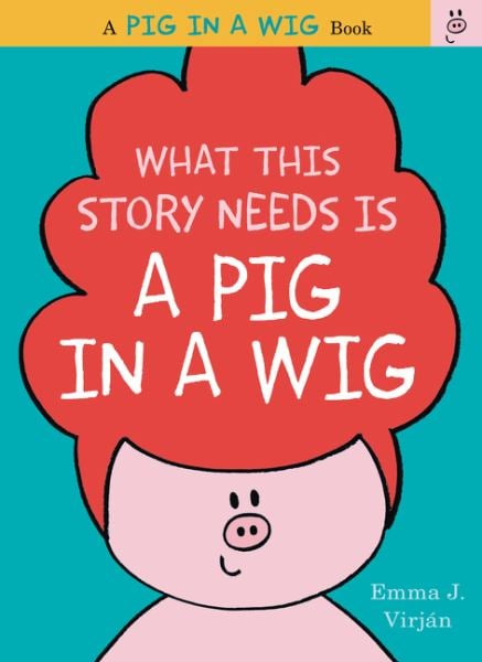 What This Story Needs Is a Pig in a Wig (A Pig in a Wig Book)