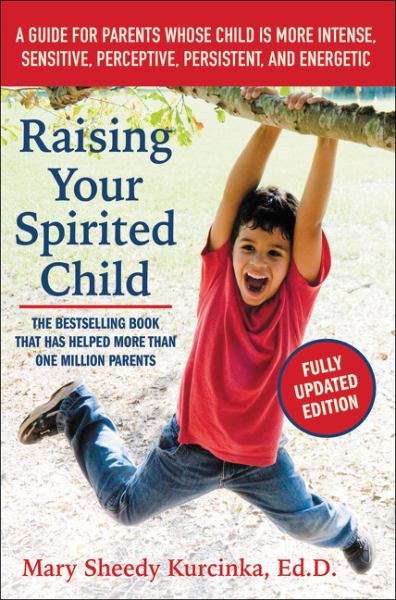 Raising Your Spirited Child: A Guide for Parents Whose Child Is More Intense, Sensitive, Perceptive, Persistent, and Energetic (Fully Updated Edition)