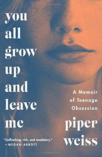 You All Grow Up and Leave Me: A Memoir of Teenage Obsession