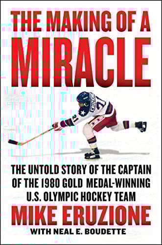 The Making of a Miracle: The Untold Story of the Captain of the 1980 Gold Medal - Winning U.S. Olympic Hockey Team