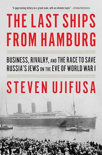The Last Ships From Hamburg: Business, Rivalry, and the Race to Save Russia's Jews on the Eve of World War I