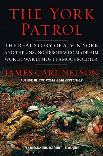 The York Patrol: The Real Story of Alvin York and the Unsung Heroes Who Made Him World War I's Most Famous Soldier