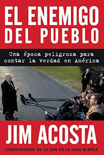 El Enemigo Del Pueblo: Una Epoca Peligrosa Para Contar La Verdad En America