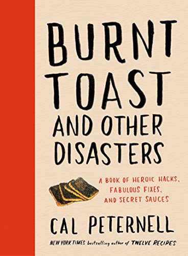 Burnt Toast and Other Disasters: A Book of Heroic Hacks, Fabulous Fixes, and Secret Sauces