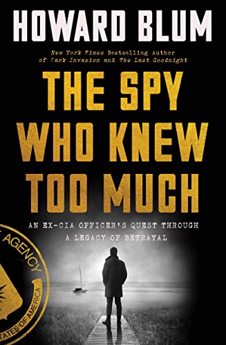 The Spy Who Knew Too Much: An Ex-CIA Officer's Quest Through a Legacy of Betrayal