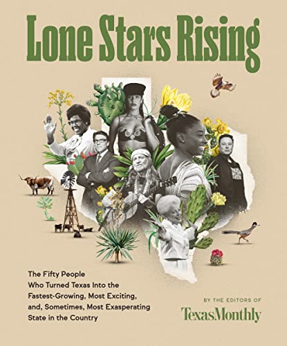 Lone Stars Rising: The Fifty People Who Turned Texas Into the Fastest-Growing, Most Exciting, and, Sometimes, Most Exasperating State in the Country