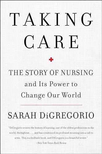 Taking Care: The Story of Nursing and Its Power to Change Our World