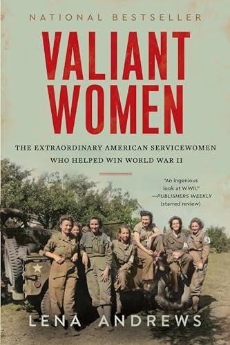 Valiant Women: The Extraordinary American Servicewomen Who Helped Win World War II