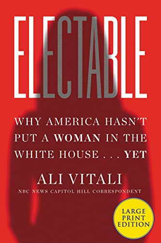 Electable: Why America Hasn't Put a Woman in the White House ... Yet (Large Print)