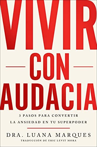 Vivir Con Audacia: 3 Pasos Para Convertir La Ansiedad En Tu Superpoder