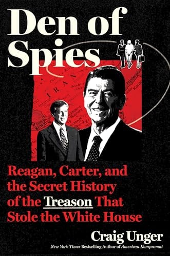 Den of Spies: Reagan, Carter, and the Secret History of the Treason That Stole the White House