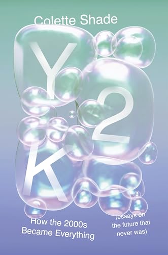 Y2K: How the 2000s Became Everything (Essays on the Future That Never Was)