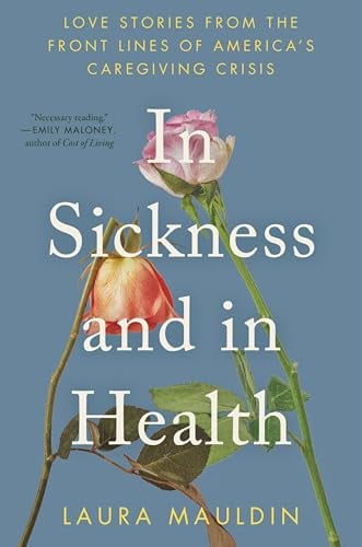 In Sickness and in Health: Love Stories From the Front Lines of America’s Caregiving Crisis