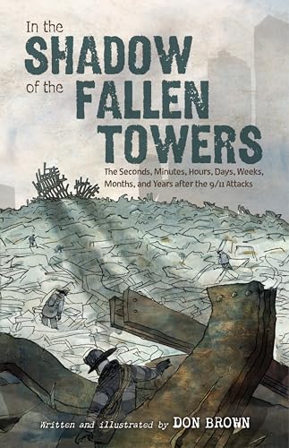 In the Shadow of the Fallen Towers: The Seconds, Minutes, Hours, Days, Weeks, Months, and Years After the 9/11 Attacks