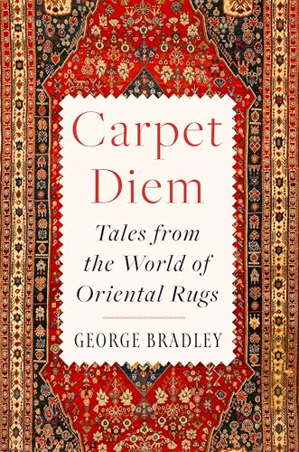 Carpet Diem: Tales From the World of Oriental Rugs