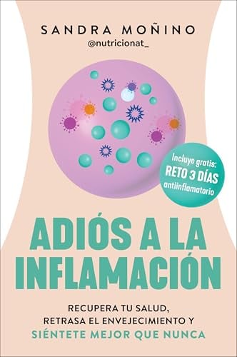 Adios A La Inflamacion: Recupera Tu Salud, Retrasa El Envejecimiento Y Sientete Mejor Que Nunvca