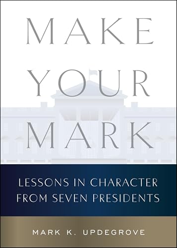 Make Your Mark: Lessons in Character From Seven Presidents