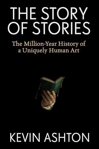 The Story of Stories: The Million-Year History of a Uniquely Human Art