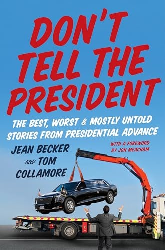 Don’t Tell the President: The Best, Worst, and Mostly Untold Stories From Presidential Advance