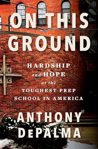 On This Ground: Hardship and Hope at the Toughest Prep School in America
