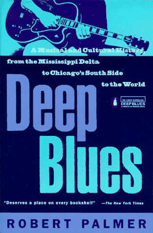 Deep Blues: A Musical and Cultural History From the Mississippi Delta to Chicago's South Side to the World