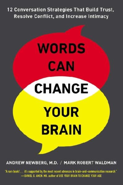 Words Can Change Your Brain: 12 Conversation Strategies to Build Trust, Resolve Conflict, and Increase Intimacy