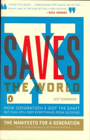 X Saves the World: How Generation X Got the Shaft but Can Still Keep Everything from Sucking