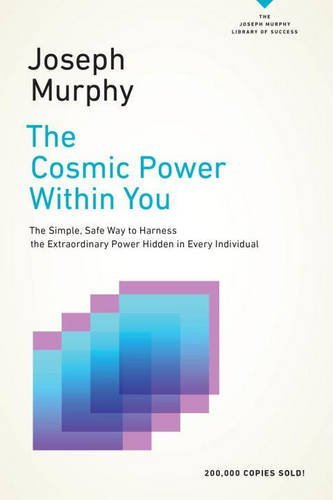 The Cosmic Power Within You: The Simple, Safe Way to Harness the Extraordinary Power Hidden in Every Individual (The Joseph Murphy Library of Success