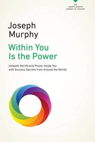 Within You Is the Power:  Unleash the Miracle Power Inside You With Success Secrets From Around the World!